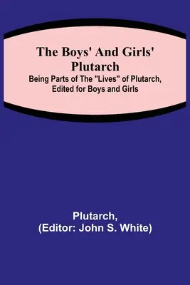 The Boys' and Girls' Plutarch; Being Parts of the Lives of Plutarch, Edited for Boys and Girls