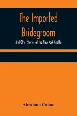 Mirele importat; și alte povești din ghetoul newyorkez - The Imported Bridegroom; And Other Stories of the New York Ghetto