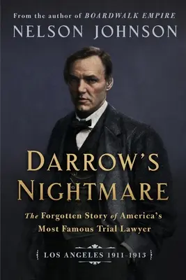 Coșmarul lui Darrow: Povestea uitată a celui mai faimos avocat al Americii: (Los Angeles 1911-1913) - Darrow's Nightmare: The Forgotten Story of America's Most Famous Trial Lawyer: (Los Angeles 1911-1913)
