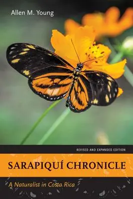 Cronica Sarapiqu: Un naturalist în Costa Rica, ediție revizuită și extinsă - Sarapiqu Chronicle: A Naturalist in Costa Rica, Revised and Expanded Edition