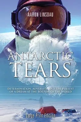 Lacrimile Antarcticii (LARGE PRINT): Determinare, adversitate și urmărirea unui vis la capătul lumii (Determination, Adversity, and the Pursuit of a Dream at the Bottom of the World) - Antarctic Tears (LARGE PRINT): Determination, Adversity, and the Pursuit of a Dream at the Bottom of the World