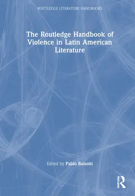 Manualul Routledge de violență în literatura latino-americană - The Routledge Handbook of Violence in Latin American Literature