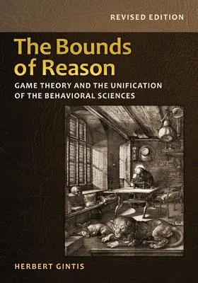 The Bounds of Reason (Limitele rațiunii): Teoria jocurilor și unificarea științelor comportamentale - Ediție revizuită - The Bounds of Reason: Game Theory and the Unification of the Behavioral Sciences - Revised Edition