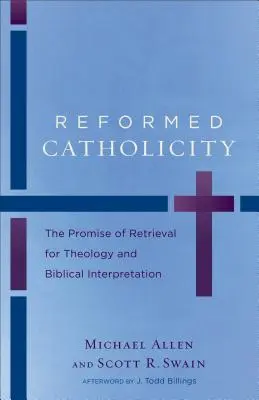 Catolicitatea reformată: Promisiunea recuperării pentru teologie și interpretare biblică - Reformed Catholicity: The Promise of Retrieval for Theology and Biblical Interpretation