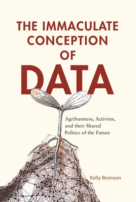 Concepția imaculată a datelor: Agribusiness, activiști și politica lor comună a viitorului - The Immaculate Conception of Data: Agribusiness, Activists, and Their Shared Politics of the Future