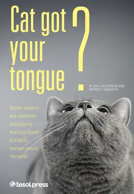 Cat Got Your Tongue?: Predarea expresiilor idiomatice pentru elevii care învață limba engleză - Cat Got Your Tongue?: Teaching Idioms to English Learners