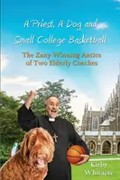 Un preot, un câine și baschetul din colegiile mici - năzbâtiile nebunești și câștigătoare a doi antrenori în vârstă - A Priest, A Dog, and small college basketball--the Zany and Winning Antics of Two Elderly Coaches
