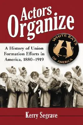Actorii se organizează: O istorie a eforturilor de formare a sindicatelor în America, 1880-1919 - Actors Organize: A History of Union Formation Efforts in America, 1880-1919