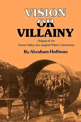 Viziune sau ticăloșie: Originile controversei privind apa din Owens Valley-Los Angeles - Vision or Villainy: Origins of the Owens Valley-Los Angeles Water Controversy