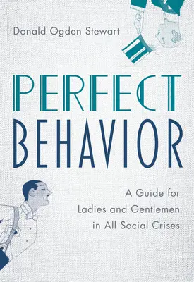 Comportamentul perfect: Un ghid pentru doamne și domni în toate crizele sociale - Perfect Behavior: A Guide for Ladies and Gentlemen in All Social Crises