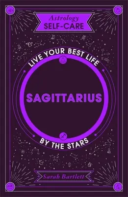 Astrologie Self-Care: Săgetător: Trăiește-ți cea mai bună viață prin stele - Astrology Self-Care: Sagittarius: Live Your Best Life by the Stars