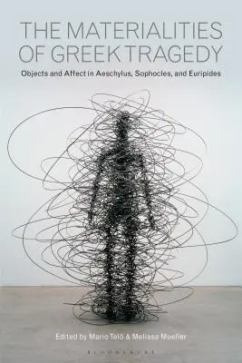 Materialitatea tragediei grecești: Obiecte și afect în Eschil, Sofocle și Euripide - The Materialities of Greek Tragedy: Objects and Affect in Aeschylus, Sophocles, and Euripides
