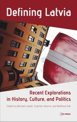 Definirea Letoniei: Explorări recente în istorie, cultură și politică - Defining Latvia: Recent Explorations in History, Culture, and Politics