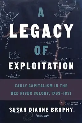 O moștenire a exploatării: Capitalismul timpuriu în colonia Red River, 1763-1821 - A Legacy of Exploitation: Early Capitalism in the Red River Colony, 1763-1821