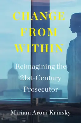 Schimbare din interior: Reimaginarea procurorului din secolul XXI (Reimagining the 21st-Century Prosecutor) - Change from Within: Reimagining the 21st-Century Prosecutor