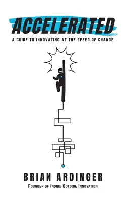 Accelerat: A Guide to Innovating at the Speed of Change: Un ghid pentru a inova la viteza schimbării - Accelerated: A Guide to Innovating at the Speed of Change