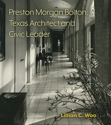 Preston Morgan Bolton, arhitect și lider civic texan: Volumul 21 - Preston Morgan Bolton, Texas Architect and Civic Leader: Volume 21