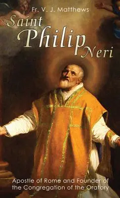 Sfântul Filip Neri: Apostol al Romei și fondator al Congregației Oratoriului - Saint Philip Neri: Apostle of Rome and Founder of the Congregation of the Oratory