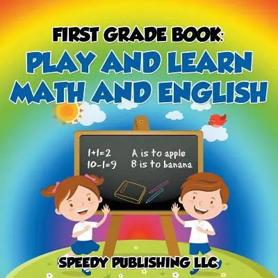 Cartea pentru clasa întâi: Joacă și învață matematică și engleză - First Grade Book: Play and Learn Math and English