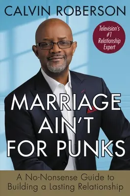 Marriage Ain't for Punks: Un ghid lipsit de sens pentru construirea unei relații durabile - Marriage Ain't for Punks: A No-Nonsense Guide to Building a Lasting Relationship
