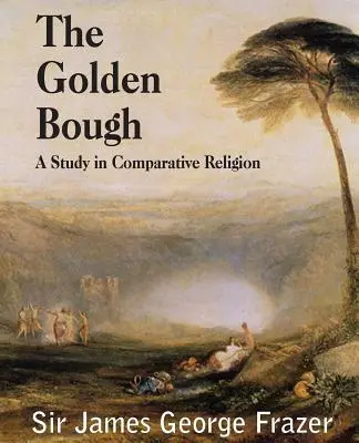 Creanga de Aur: Un studiu al magiei și religiei - The Golden Bough: A Study of Magic and Religion