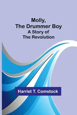 Molly, băiatul toboșar: O poveste a revoluției - Molly, the Drummer Boy: A Story of the Revolution