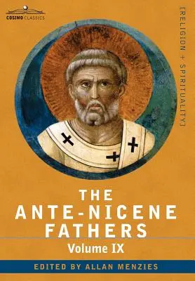 Părinții Ante-Niceni: The Writings of the Fathers Down to A.D. 325, Volume IX Recently Discovered Additions to Early Christian Literature; C - The Ante-Nicene Fathers: The Writings of the Fathers Down to A.D. 325, Volume IX Recently Discovered Additions to Early Christian Literature; C