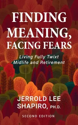 Găsirea sensului, înfruntarea temerilor: Living Fully Twixt Midlife and Retirement - Finding Meaning, Facing Fears: Living Fully Twixt Midlife and Retirement