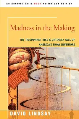 Madness in the Making: Ascensiunea triumfătoare și căderea intempestivă a inventatorilor de spectacole din America - Madness in the Making: The Triumphant Rise & Untimely Fall of America's Show Inventors