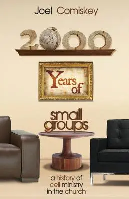 2000 de ani de grupuri mici: O istorie a slujirii celulelor în biserică - 2000 Years of Small Groups: A History of Cell Ministry in the Church