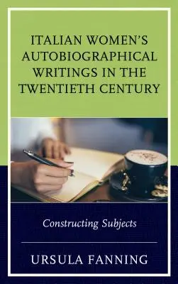 Scrieri autobiografice ale femeilor italiene în secolul al XX-lea: Construirea subiecților - Italian Women's Autobiographical Writings in the Twentieth Century: Constructing Subjects