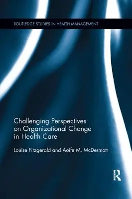 Challenging Perspectives on Organizational Change in Health Care (Perspective provocatoare asupra schimbării organizaționale în domeniul sănătății) - Challenging Perspectives on Organizational Change in Health Care