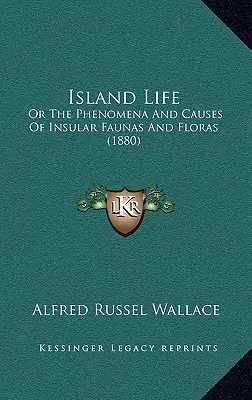 Island Life: Or The Phenomena And Causes Of Insular Faunas And Floras (1880)