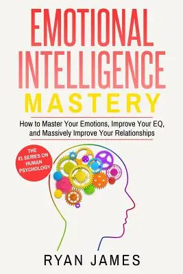 Inteligența emoțională: Mastery- Cum să vă stăpâniți emoțiile, să vă îmbunătățiți EQ-ul și să vă îmbunătățiți masiv relațiile (Emotional Intelligenc - Emotional Intelligence: Mastery- How to Master Your Emotions, Improve Your EQ, and Massively Improve Your Relationships (Emotional Intelligenc