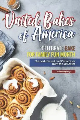 United Bakes of America: Celebrați coacerea pentru luna distracției în familie - Cele mai bune rețete de deserturi și plăcinte din cele 50 de state - United Bakes of America: Celebrate Bake for Family Fun Month - The Best Dessert and Pie Recipes from the 50 States