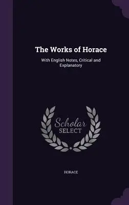 Operele lui Horațiu: Cu note în limba engleză, critice și explicative - The Works of Horace: With English Notes, Critical and Explanatory