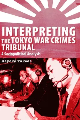 Interpretarea procesului de la Tokyo privind crimele de război: O analiză sociopolitică - Interpreting the Tokyo War Crimes Trial: A Sociopolitical Analysis