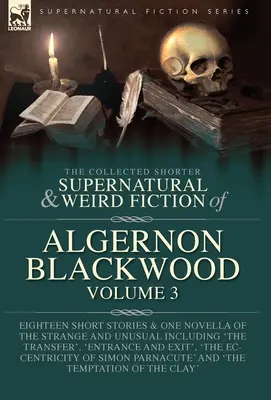 The Collected Shorter Supernatural & Weird Fiction of Algernon Blackwood Volume 3: Optsprezece povestiri scurte și o nuvelă de ciudat și neobișnuit Inc - The Collected Shorter Supernatural & Weird Fiction of Algernon Blackwood Volume 3: Eighteen Short Stories & One Novella of the Strange and Unusual Inc