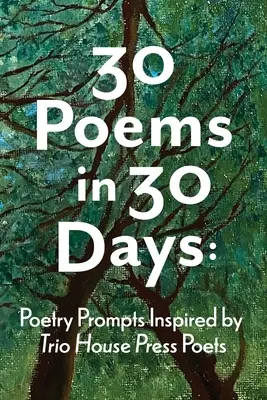 30 de poezii în 30 de zile: Prompts Poetry Inspired by Trio House Press Poets - 30 Poems in 30 Days: Poetry Prompts Inspired by Trio House Press Poets