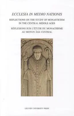 Ecclesia in Medio Nationis: Reflecții asupra studiului monahismului în Evul Mediu central - Ecclesia in Medio Nationis: Reflections on the Study of Monasticism in the Central Middle Ages