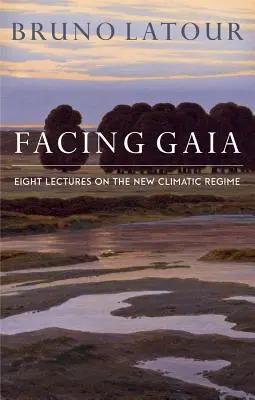 Confruntarea cu Gaia: Opt prelegeri despre noul regim climatic - Facing Gaia: Eight Lectures on the New Climatic Regime