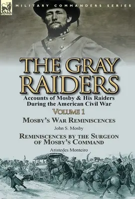 The Gray Raiders-Volumul 1: Rapoartele lui Mosby și ale raiderilor săi în timpul Războiului Civil American-Reminiscențele războiului lui Mosby de John S. Mosby & Reminiscenc - The Gray Raiders-Volume 1: Accounts of Mosby & His Raiders During the American Civil War-Mosby's War Reminiscences by John S. Mosby & Reminiscenc