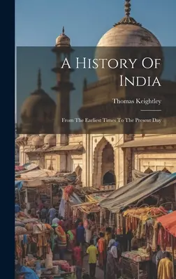O istorie a Indiei: Din cele mai vechi timpuri până în zilele noastre - A History Of India: From The Earliest Times To The Present Day