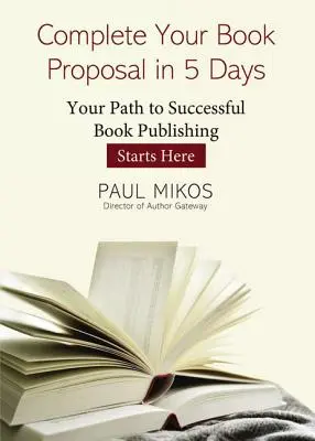 Completează-ți propunerea de carte în 5 zile: Calea ta către publicarea cu succes a unei cărți începe aici - Complete Your Book Proposal in 5 Days: Your Path to Successful Book Publishing Starts Here