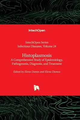 Histoplasmoza - un studiu cuprinzător al epidemiologiei, patogenezei, diagnosticului și tratamentului - Histoplasmosis - A Comprehensive Study of Epidemiology, Pathogenesis, Diagnosis, and Treatment