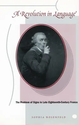 O revoluție în limbaj: Problema semnelor în Franța sfârșitului de secol XVIII - A Revolution in Language: The Problem of Signs in Late Eighteenth-Century France