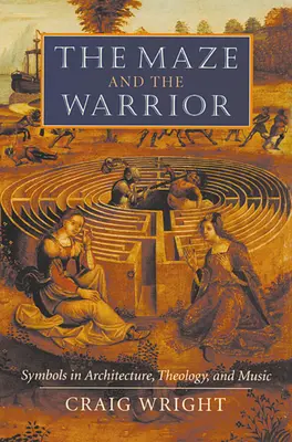 Labirintul și războinicul: Simboluri în arhitectură, teologie și muzică - The Maze and the Warrior: Symbols in Architecture, Theology, and Music