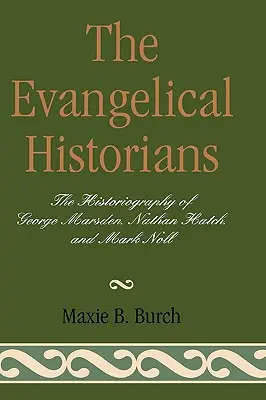 Istoricii evanghelici: Istoriografia lui George Marsden, Nathan Hatch și Mark Noll - The Evangelical Historians: The Historiography of George Marsden, Nathan Hatch, and Mark Noll