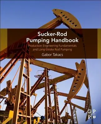 Sucker-Rod Pumping Handbook: Fundamentele ingineriei de producție și pomparea cu tijă cu cursă lungă - Sucker-Rod Pumping Handbook: Production Engineering Fundamentals and Long-Stroke Rod Pumping