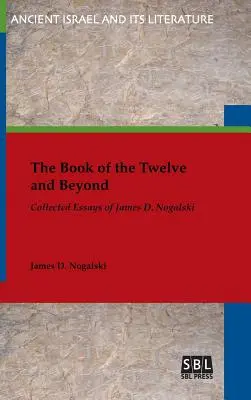 Cartea celor Doisprezece și mai departe: Colecția de eseuri a lui James D. Nogalski - The Book of the Twelve and Beyond: Collected Essays of James D. Nogalski